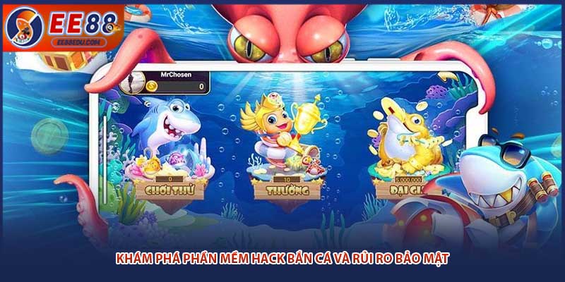 Khám phá phần mềm hack bắn cá và rủi ro bảo mật